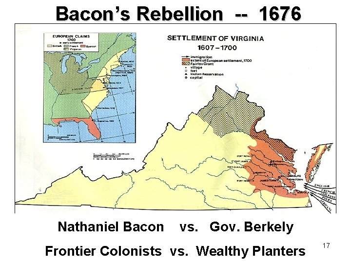 Bacon’s Rebellion -- 1676 Nathaniel Bacon vs. Gov. Berkely Frontier Colonists vs. Wealthy Planters