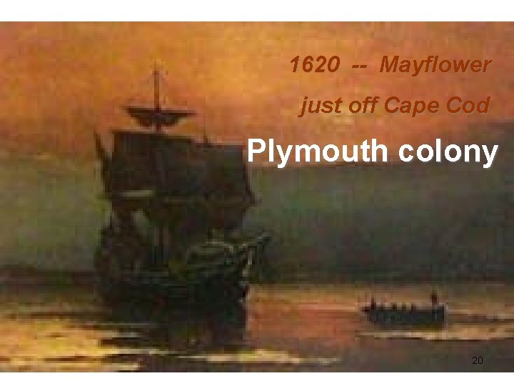 1620 -- Mayflower just off Cape Cod Plymouth colony 20 