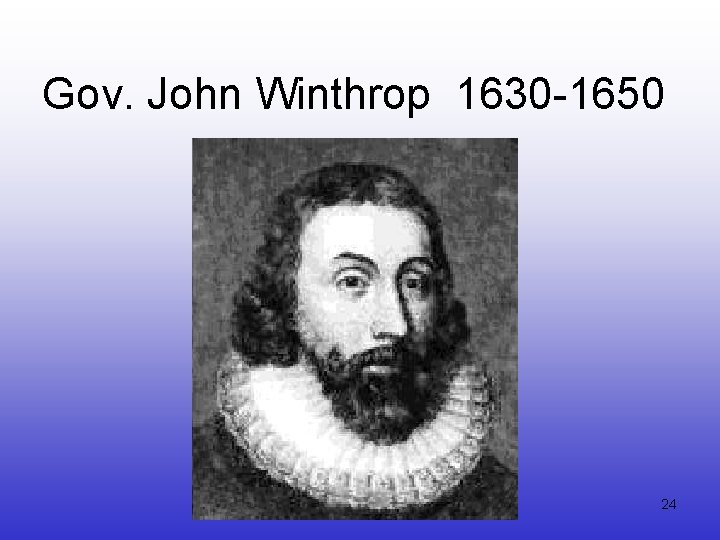 Gov. John Winthrop 1630 -1650 24 