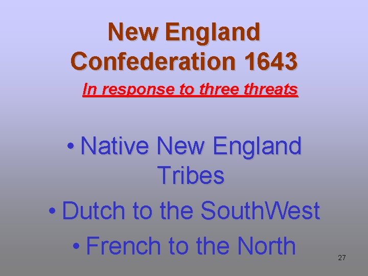 New England Confederation 1643 In response to three threats • Native New England Tribes