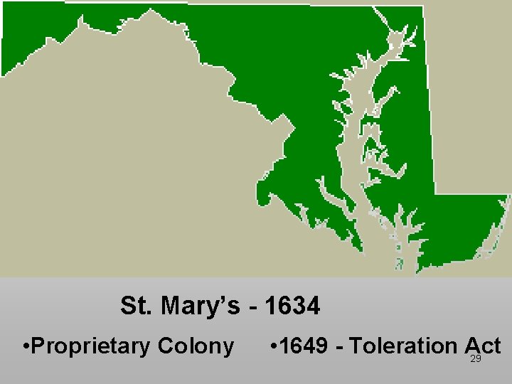 St. Mary’s - 1634 • Proprietary Colony • 1649 - Toleration Act 29 