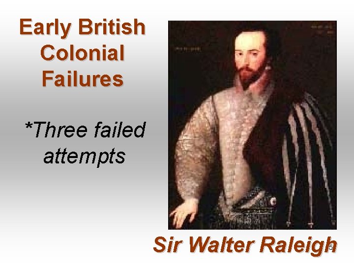 Early British Colonial Failures *Three failed attempts Sir Walter Raleigh 5 