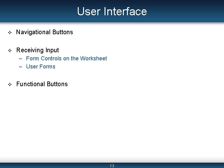 User Interface v Navigational Buttons v Receiving Input – Form Controls on the Worksheet