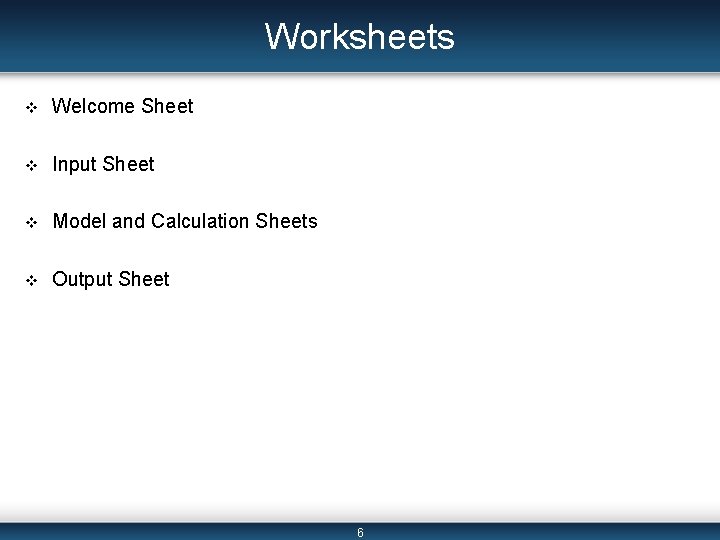 Worksheets v Welcome Sheet v Input Sheet v Model and Calculation Sheets v Output