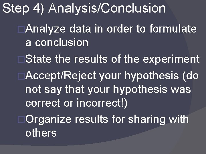Step 4) Analysis/Conclusion �Analyze data in order to formulate a conclusion �State the results
