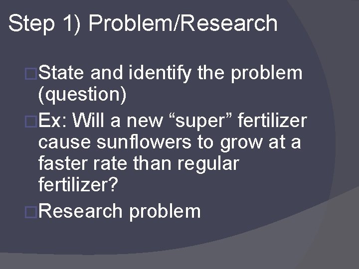 Step 1) Problem/Research �State and identify the problem (question) �Ex: Will a new “super”