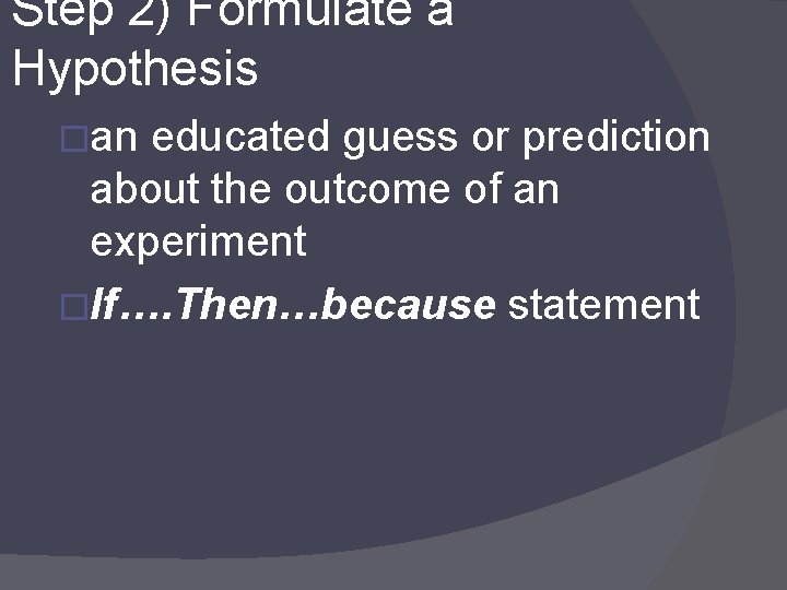 Step 2) Formulate a Hypothesis �an educated guess or prediction about the outcome of