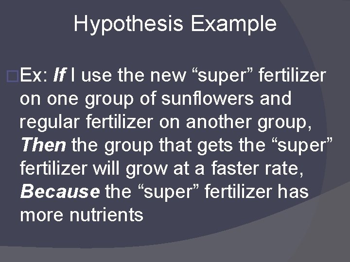 Hypothesis Example �Ex: If I use the new “super” fertilizer on one group of