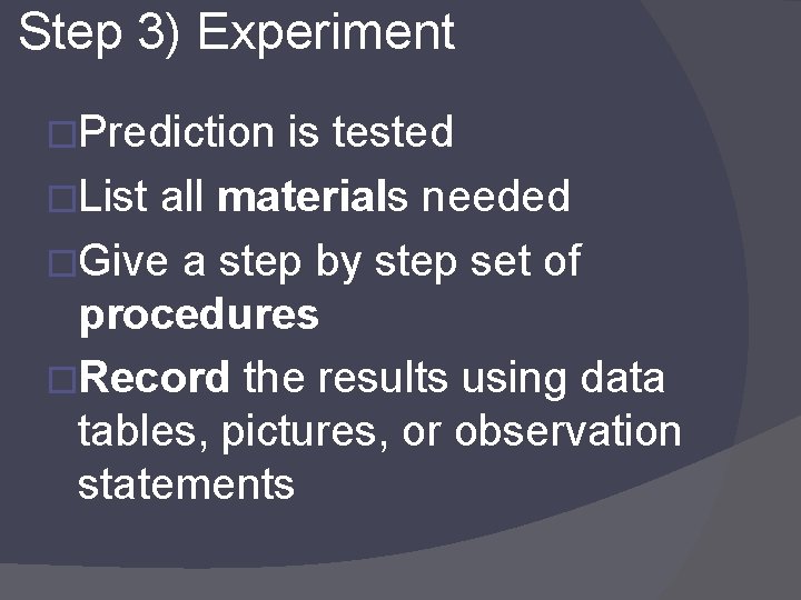 Step 3) Experiment �Prediction is tested �List all materials needed �Give a step by