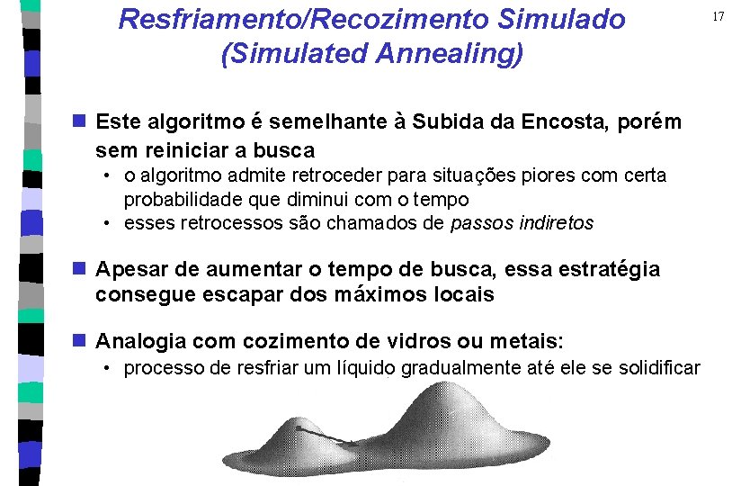 Resfriamento/Recozimento Simulado (Simulated Annealing) n Este algoritmo é semelhante à Subida da Encosta, porém