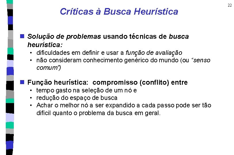 Críticas à Busca Heurística n Solução de problemas usando técnicas de busca heurística: •