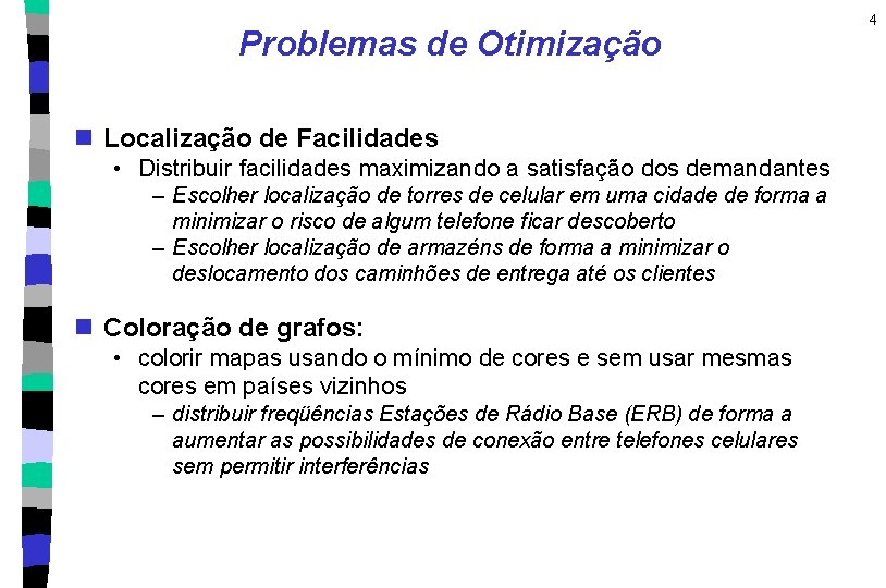 Problemas de Otimização n Localização de Facilidades • Distribuir facilidades maximizando a satisfação dos