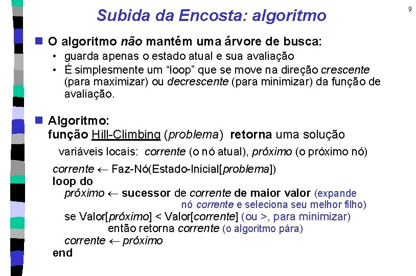 Subida da Encosta: algoritmo n O algoritmo não mantém uma árvore de busca: •