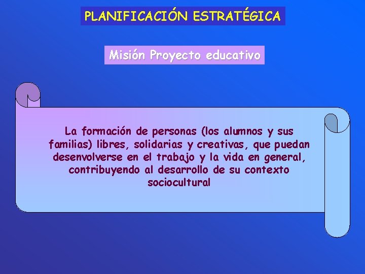 PLANIFICACIÓN ESTRATÉGICA Misión Proyecto educativo La formación de personas (los alumnos y sus familias)