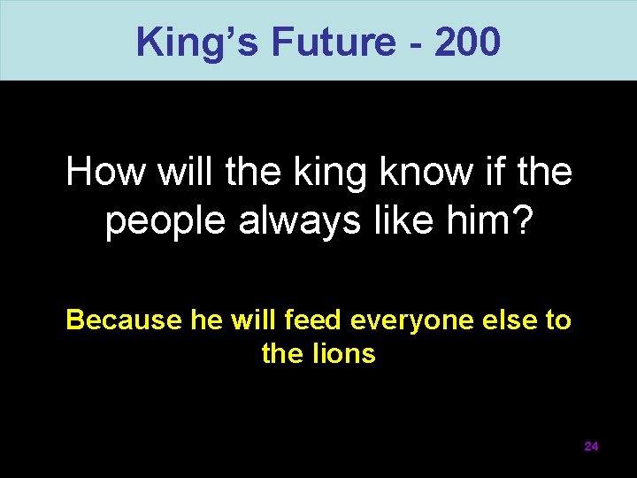 King’s Future - 200 How will the king know if the people always like