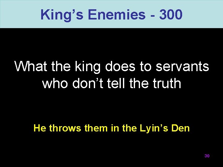 King’s Enemies - 300 What the king does to servants who don’t tell the