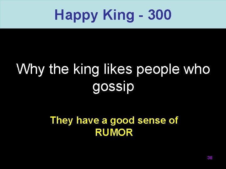 Happy King - 300 Why the king likes people who gossip They have a