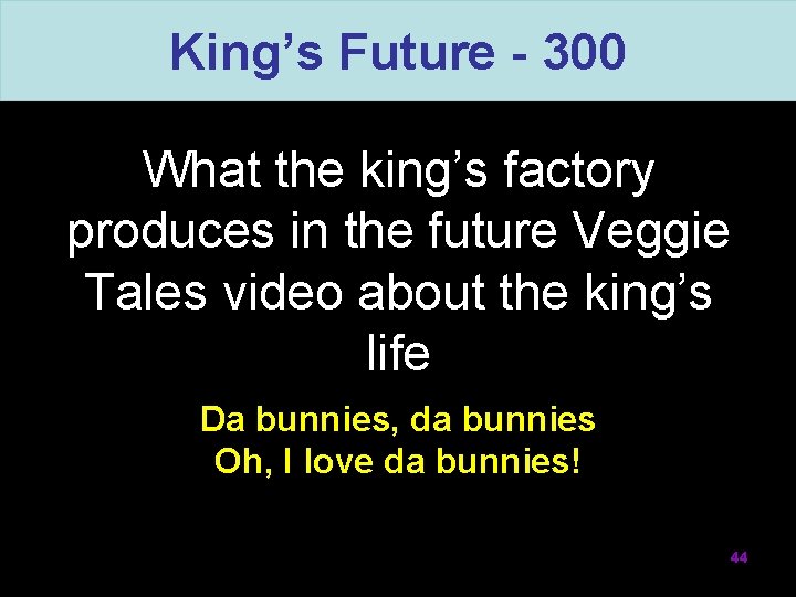 King’s Future - 300 What the king’s factory produces in the future Veggie Tales