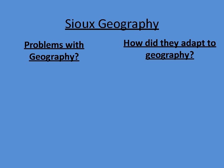 Sioux Geography Problems with Geography? How did they adapt to geography? 