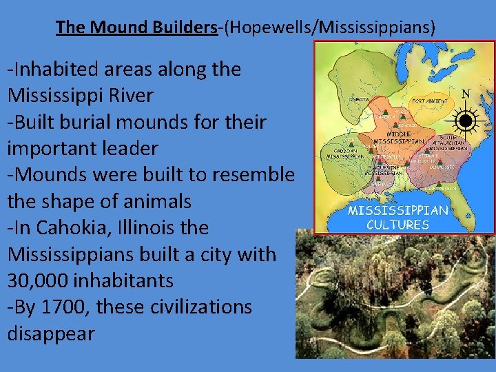 The Mound Builders-(Hopewells/Mississippians) -Inhabited areas along the Mississippi River -Built burial mounds for their
