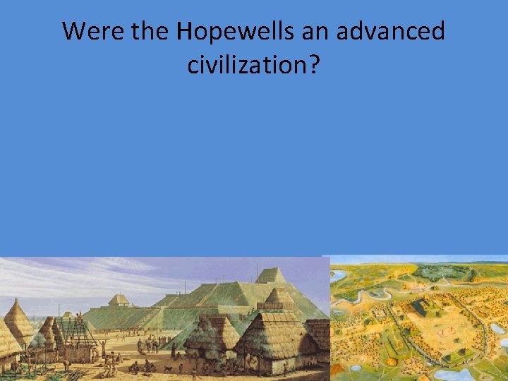 Were the Hopewells an advanced civilization? 