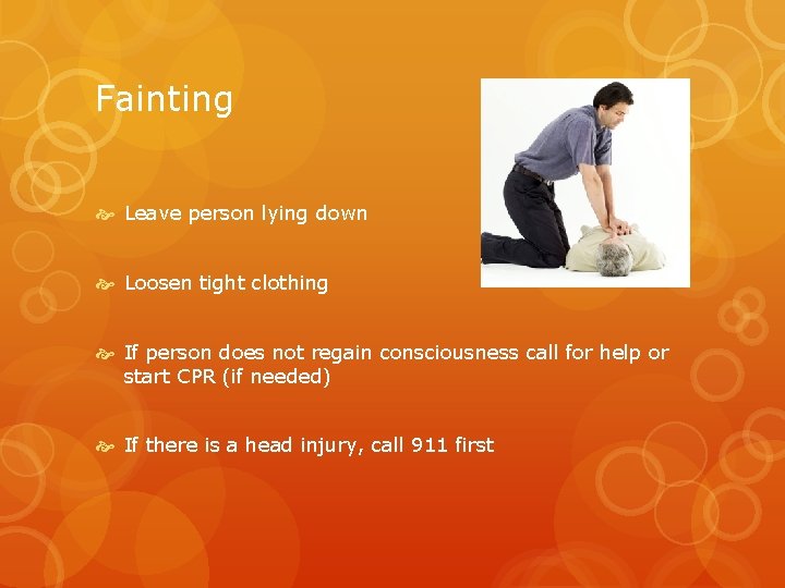 Fainting Leave person lying down Loosen tight clothing If person does not regain consciousness