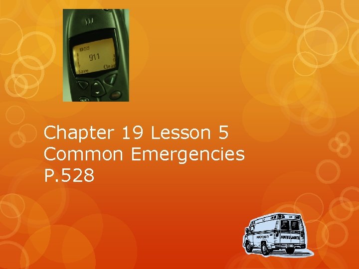 Chapter 19 Lesson 5 Common Emergencies P. 528 