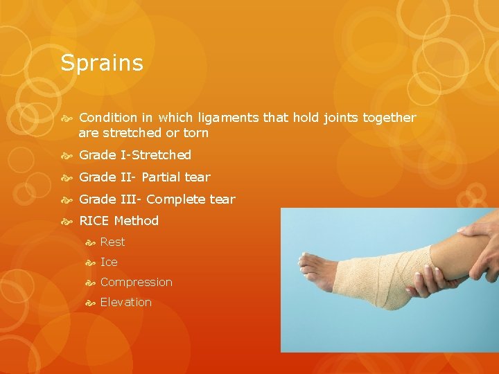 Sprains Condition in which ligaments that hold joints together are stretched or torn Grade