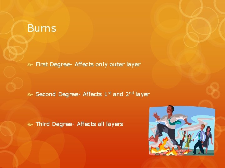 Burns First Degree- Affects only outer layer Second Degree- Affects 1 st and 2