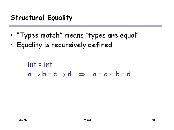 Structural Equality • “Types match” means “types are equal” • Equality is recursively defined