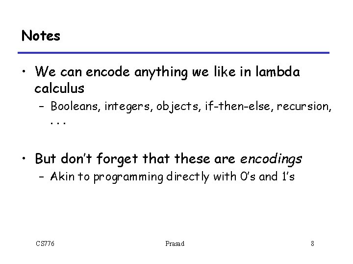 Notes • We can encode anything we like in lambda calculus – Booleans, integers,