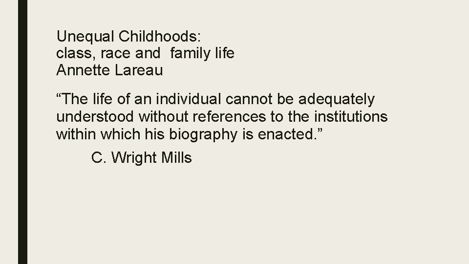Unequal Childhoods: class, race and family life Annette Lareau “The life of an individual