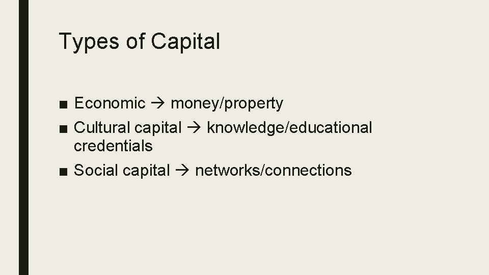 Types of Capital ■ Economic money/property ■ Cultural capital knowledge/educational credentials ■ Social capital