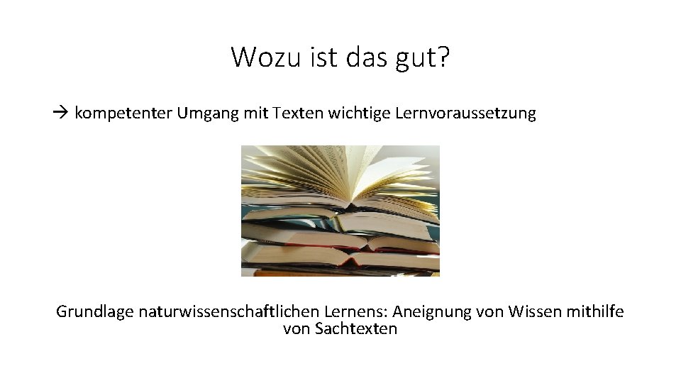 Wozu ist das gut? kompetenter Umgang mit Texten wichtige Lernvoraussetzung Grundlage naturwissenschaftlichen Lernens: Aneignung