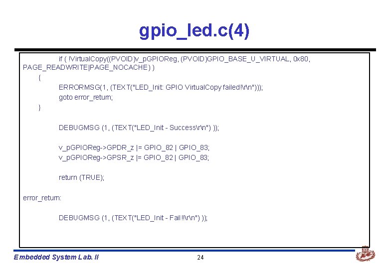 gpio_led. c(4) if ( !Virtual. Copy((PVOID)v_p. GPIOReg, (PVOID)GPIO_BASE_U_VIRTUAL, 0 x 80, PAGE_READWRITE|PAGE_NOCACHE) ) {