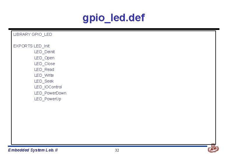 gpio_led. def LIBRARY GPIO_LED EXPORTS LED_Init LED_Deinit LED_Open LED_Close LED_Read LED_Write LED_Seek LED_IOControl LED_Power.