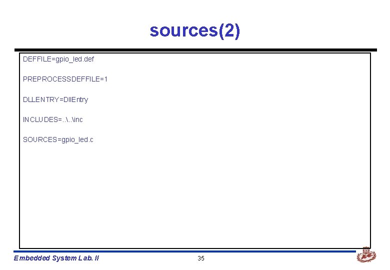 sources(2) DEFFILE=gpio_led. def PREPROCESSDEFFILE=1 DLLENTRY=Dll. Entry INCLUDES=. . inc SOURCES=gpio_led. c Embedded System Lab.