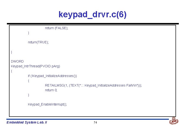 keypad_drvr. c(6) return (FALSE); } return(TRUE); } DWORD Keypad_Intr. Thread(PVOID p. Arg) { if