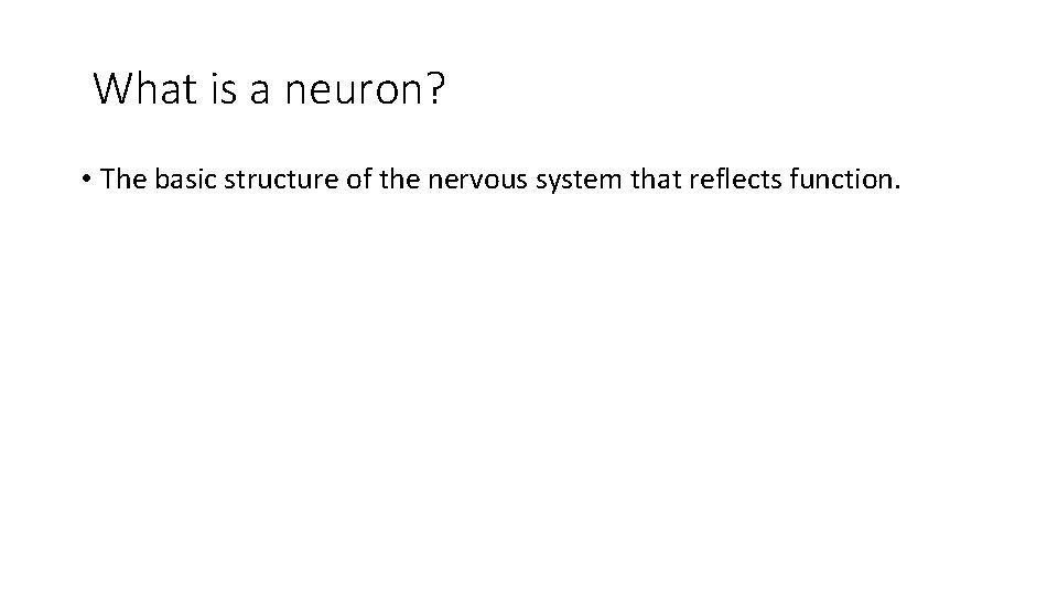 What is a neuron? • The basic structure of the nervous system that reflects