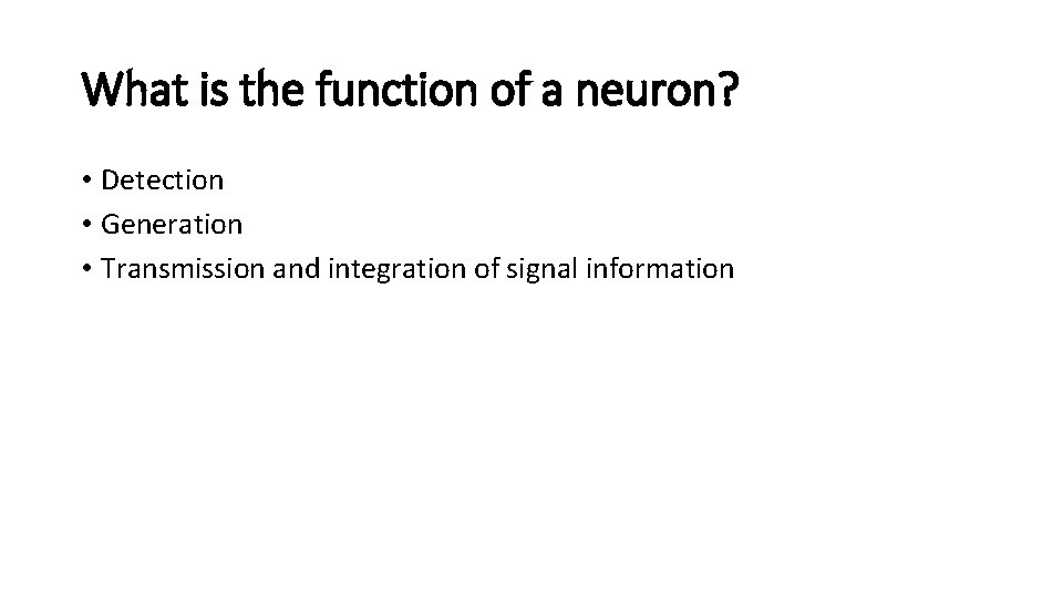 What is the function of a neuron? • Detection • Generation • Transmission and