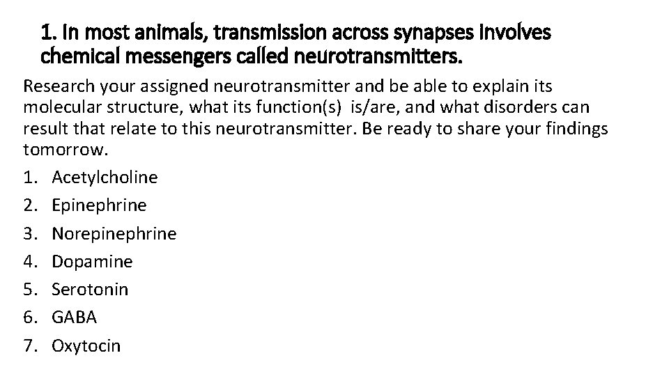 1. In most animals, transmission across synapses involves chemical messengers called neurotransmitters. Research your