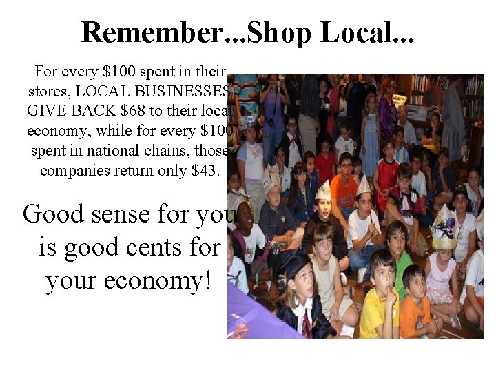 Remember. . . Shop Local. . . For every $100 spent in their stores,