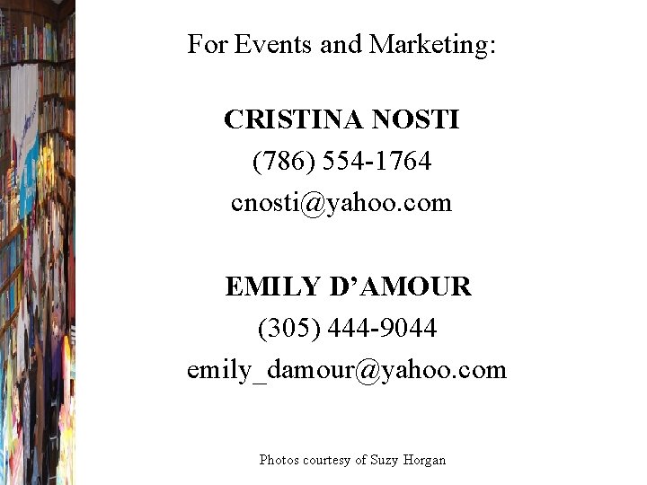 For Events and Marketing: CRISTINA NOSTI (786) 554 -1764 cnosti@yahoo. com EMILY D’AMOUR (305)