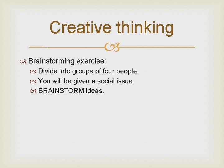 Creative thinking Brainstorming exercise: Divide into groups of four people. You will be given