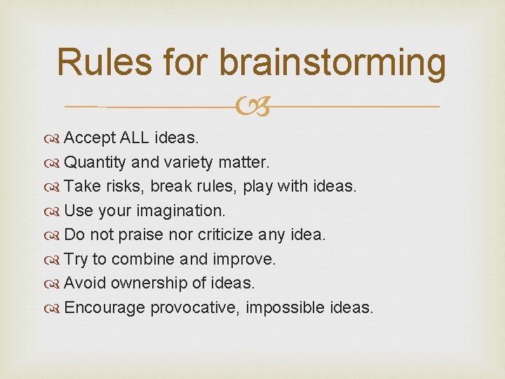 Rules for brainstorming Accept ALL ideas. Quantity and variety matter. Take risks, break rules, Rules for brainstorming Accept ALL ideas. Quantity and variety matter. Take risks, break rules,