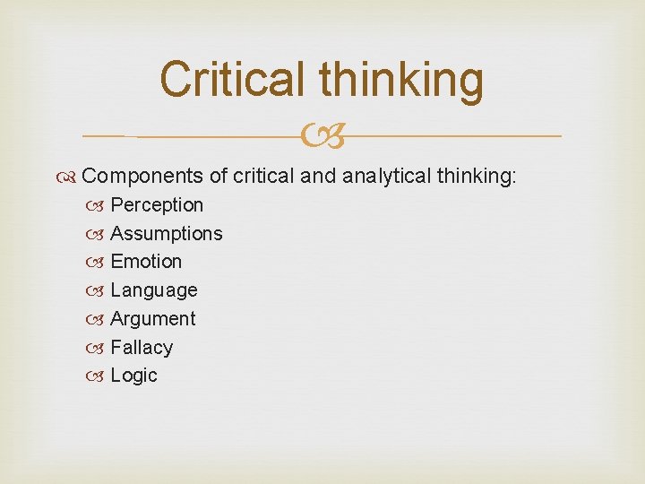 Critical thinking Components of critical and analytical thinking: Perception Assumptions Emotion Language Argument Fallacy Critical thinking Components of critical and analytical thinking: Perception Assumptions Emotion Language Argument Fallacy