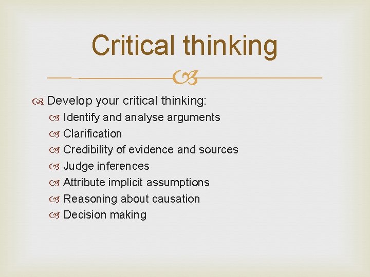 Critical thinking Develop your critical thinking: Identify and analyse arguments Clarification Credibility of evidence