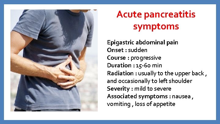 Acute pancreatitis symptoms Epigastric abdominal pain Onset : sudden Course : progressive Duration :