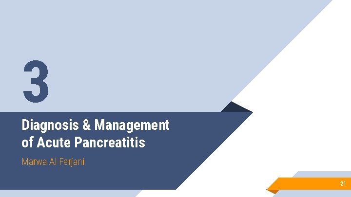 3 Diagnosis & Management of Acute Pancreatitis Marwa Al Ferjani 21 