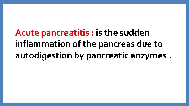 Acute pancreatitis : is the sudden inflammation of the pancreas due to autodigestion by